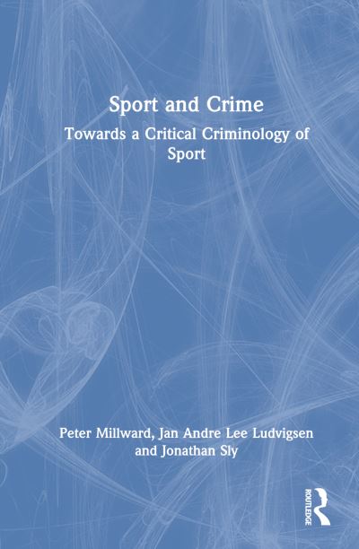 Cover for Millward, Peter (Liverpool John Moores University, UK) · Sport and Crime: Towards a Critical Criminology of Sport - Frontiers of Sport (Hardcover Book) (2022)