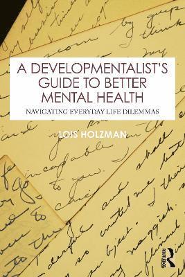Cover for Holzman, Lois (East Side Institute for Group and Short Term Psychotherapy, New York, USA) · A Developmentalist's Guide to Better Mental Health: Navigating Everyday Life Dilemmas (Pocketbok) (2025)