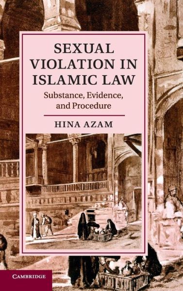 Cover for Azam, Hina (University of Texas, Austin) · Sexual Violation in Islamic Law: Substance, Evidence, and Procedure - Cambridge Studies in Islamic Civilization (Hardcover Book) (2015)