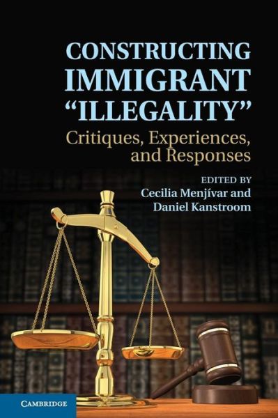 Constructing Immigrant 'Illegality': Critiques, Experiences, and Responses - Cecilia Menjivar - Books - Cambridge University Press - 9781107614246 - May 21, 2015