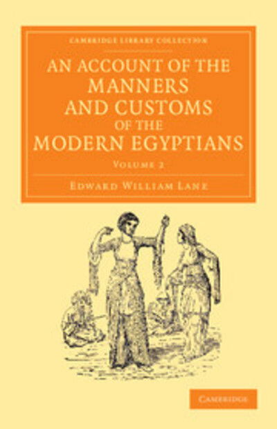 Cover for Edward William Lane · An Account of the Manners and Customs of the Modern Egyptians: Written in Egypt during the Years 1833, –34, and –35, Partly from Notes Made during a Former Visit to that Country in the Years 1825, –26, –27 and –28 - Cambridge Library Collection - Perspect (Taschenbuch) (2013)