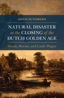 Cover for Sundberg, Adam (Creighton University, Omaha) · Natural Disaster at the Closing of the Dutch Golden Age - Studies in Environment and History (Hardcover Book) (2022)