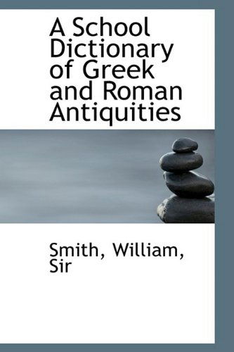 Cover for William Smith · A School Dictionary of Greek and Roman Antiquities (Hardcover Book) (2009)