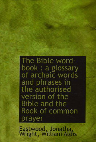 Cover for Eastwood Jonatha · The Bible Word-book: a Glossary of Archaic Words and Phrases in the Authorised Version of the Bible (Hardcover Book) (2009)