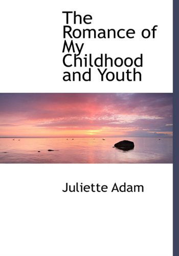 Cover for Juliette Adam · The Romance of My Childhood and Youth (Hardcover Book) (2009)