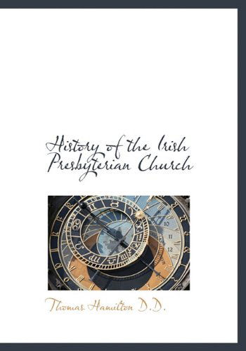 History of the Irish Presbyterian Church - Thomas Hamilton - Kirjat - BiblioLife - 9781117585246 - keskiviikko 16. joulukuuta 2009