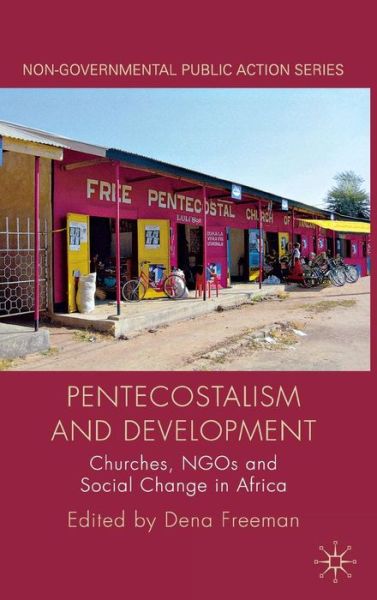 Cover for Dena Freeman · Pentecostalism and Development: Churches, NGOs and Social Change in Africa - Non-Governmental Public Action (Hardcover Book) (2012)