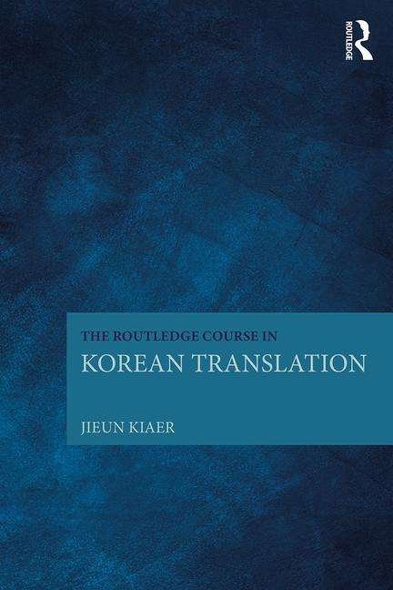 The Routledge Course in Korean Translation - Jieun Kiaer - Livros - Taylor & Francis Ltd - 9781138669246 - 21 de agosto de 2017