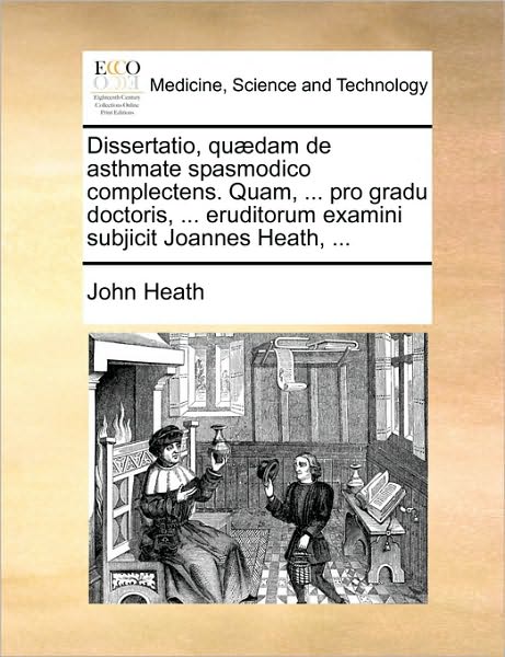 Cover for John Heath · Dissertatio, Qu]dam De Asthmate Spasmodico Complectens. Quam, ... Pro Gradu Doctoris, ... Eruditorum Examini Subjicit Joannes Heath, ... (Paperback Book) (2010)