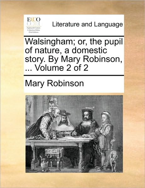 Cover for Mary Robinson · Walsingham; Or, the Pupil of Nature, a Domestic Story. by Mary Robinson, ... Volume 2 of 2 (Paperback Book) (2010)