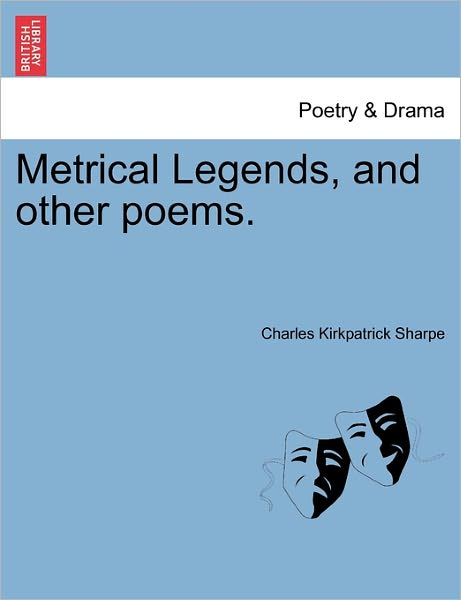 Cover for Charles Kirkpatrick Sharpe · Metrical Legends, and Other Poems. (Paperback Book) (2011)