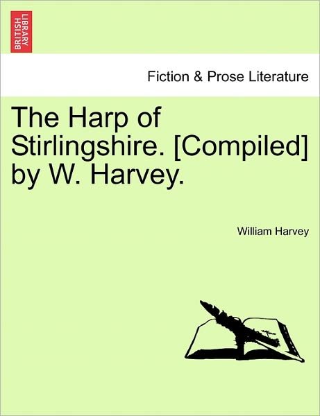 The Harp of Stirlingshire. [Compiled] by W. Harvey. - William Harvey - Libros - British Library, Historical Print Editio - 9781241107246 - 18 de febrero de 2011