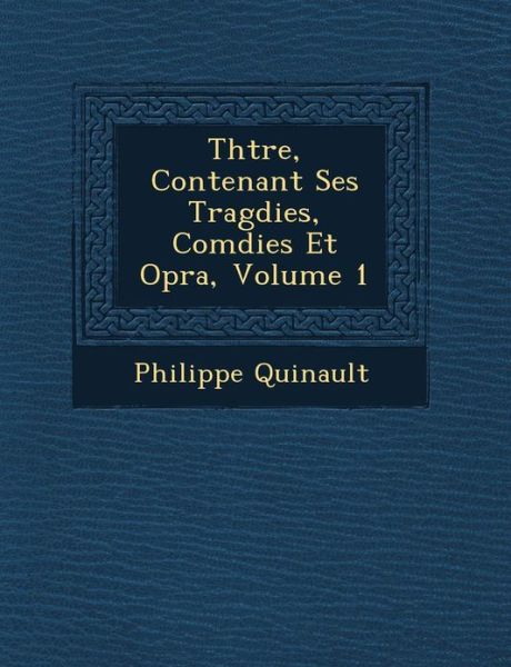 Cover for Philippe Quinault · Th Tre, Contenant Ses Trag Dies, Com Dies et Op Ra, Volume 1 (Paperback Book) (2012)