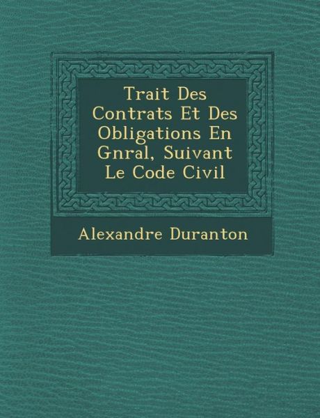 Cover for Alexandre Duranton · Trait Des Contrats et Des Obligations en G N Ral, Suivant Le Code Civil (Paperback Book) (2012)