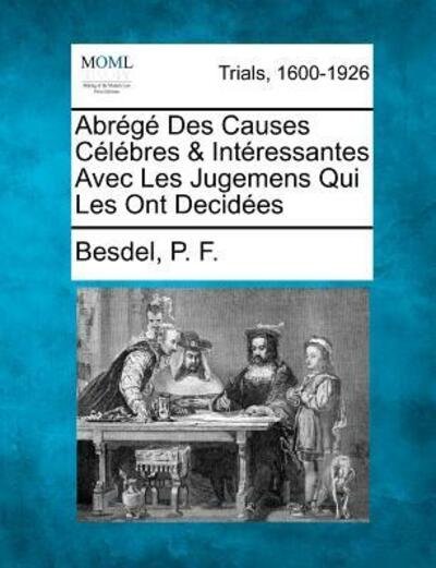 Cover for Besdel P F · Abr G Des Causes C L Bres &amp; Int Ressantes Avec Les Jugemens Qui Les Ont Decid Es (Paperback Bog) (2012)
