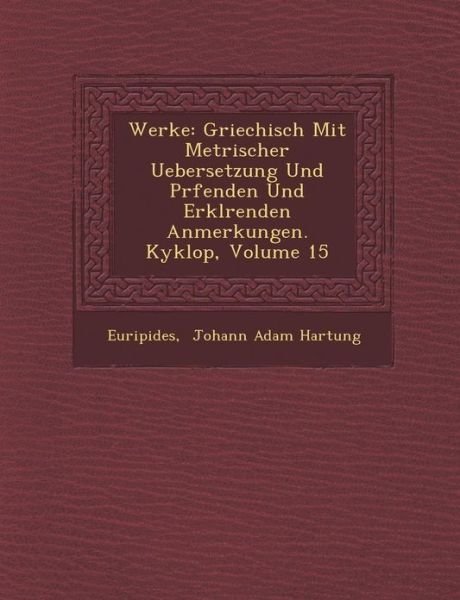 Cover for Euripides · Werke: Griechisch Mit Metrischer Uebersetzung Und Pr Fenden Und Erkl Renden Anmerkungen. Kyklop, Volume 15 (Paperback Book) (2012)