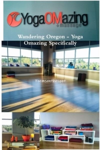 Cover for Poemsonthespot · Wandering Oregon - Yoga Omazing Specifically (Buch) (2013)