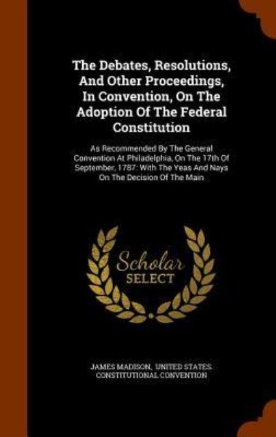 Cover for James Madison · The Debates, Resolutions, and Other Proceedings, in Convention, on the Adoption of the Federal Constitution (Inbunden Bok) (2015)