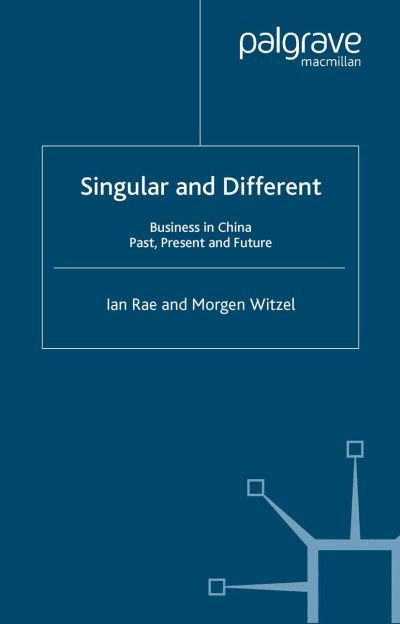 I. Rae · Singular and Different: Business in China, Past, Present and Future (Pocketbok) [Softcover reprint of the original 1st ed. 2004 edition] (2004)