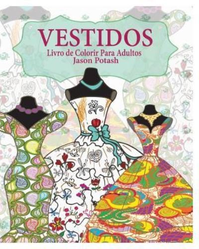 Cover for Jason Potash · Vestidos Livro de Colorir Para Adultos (Paperback Book) (2016)