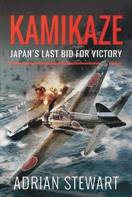 Kamikaze: Japan's Last Bid for Victory - Adrian Stewart - Livres - Pen & Sword Books Ltd - 9781399000246 - 24 janvier 2022