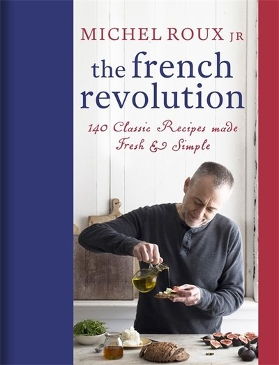 Cover for Michel Roux Jr. · The French Revolution: 140 Classic Recipes made Fresh &amp; Simple (Inbunden Bok) (2018)