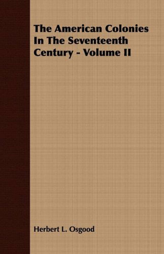 The American Colonies in the Seventeenth Century - Volume II - Herbert L. Osgood - Books - Barton Press - 9781409763246 - June 27, 2008