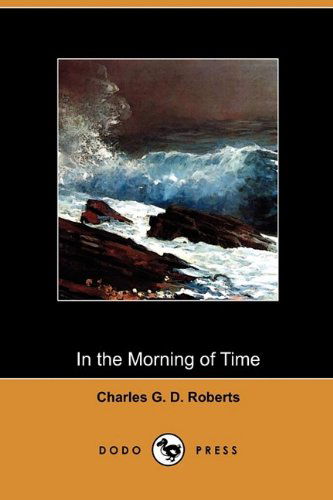 Cover for Charles George Douglas Roberts · In the Morning of Time (Dodo Press) (Paperback Book) (2009)