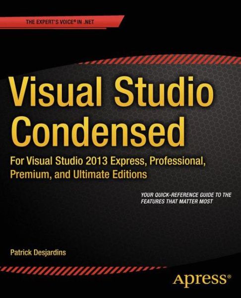 Visual Studio Condensed: For Visual Studio 2013 Express, Professional, Premium and Ultimate Editions - Patrick Desjardins - Książki - Springer-Verlag Berlin and Heidelberg Gm - 9781430268246 - 4 września 2014