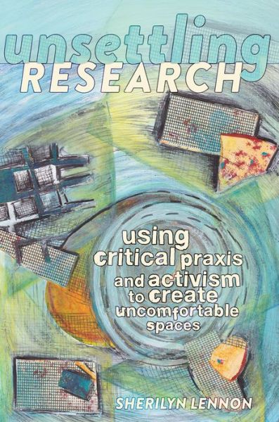 Cover for Sherilyn Lennon · Unsettling Research: Using Critical Praxis and Activism to Create Uncomfortable Spaces - Critical Qualitative Research (Paperback Book) [New edition] (2014)