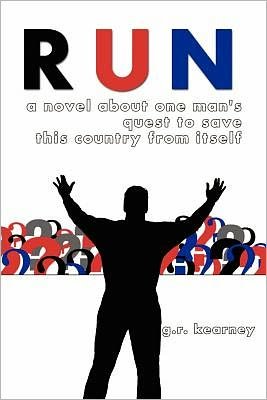 Run: a Novel About One Man's Quest to Save This Country from Itself - G R Kearney - Bøker - Booksurge Publishing - 9781439210246 - 22. oktober 2008