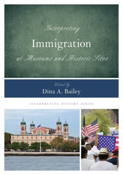 Cover for Dina A. Bailey · Interpreting Immigration at Museums and Historic Sites - Interpreting History (Pocketbok) (2018)