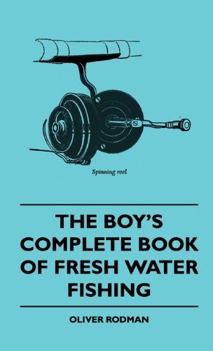 The Boy's Complete Book of Fresh Water Fishing - Oliver Rodman - Books - Walton Press - 9781445514246 - July 27, 2010