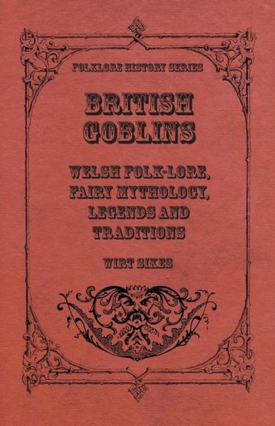 Cover for Wirt Sikes · British Goblins - Welsh Folk-lore, Fairy Mythology, Legends and Traditions (Taschenbuch) (2010)