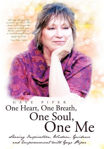 Cover for Gaye Piper · One Heart, One Breath, One Soul, One Me: Sharing Inspiration, Wisdom, Guidance and Empowerment with Gaye Piper (Innbunden bok) (2010)