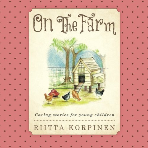 On the Farm: Caring Stories for Young Children - Riitta Korpinen - Kirjat - BalboaPress - 9781452514246 - maanantai 2. kesäkuuta 2014