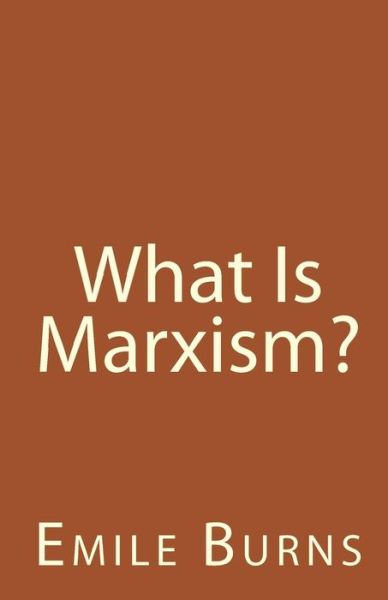 What is Marxism? - Emile Burns - Książki - Createspace - 9781453728246 - 23 września 2010