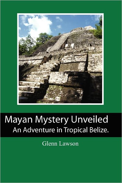 Cover for Glenn Lawson · Mayan Mystery Unveiled: an Adventure in Tropical Belize. (Paperback Book) (2011)