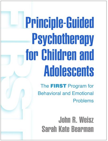 Cover for John R. Weisz · Principle-Guided Psychotherapy for Children and Adolescents: The FIRST Program for Behavioral and Emotional Problems (Paperback Book) (2020)