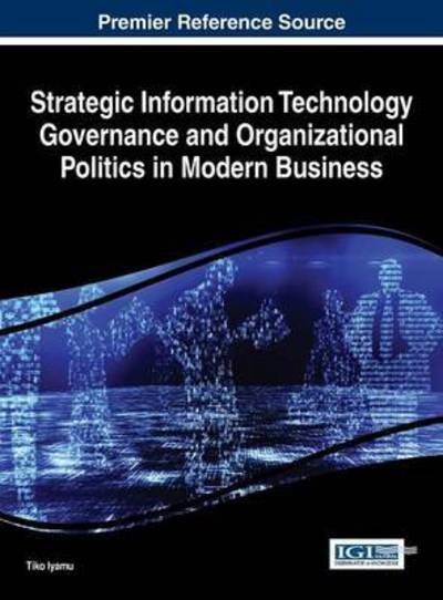 Cover for Iyamu Tiko · Strategic Information Technology Governance and Organizational Politics in Modern Business (Hardcover Book) (2015)