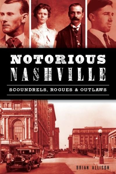 Cover for Brian Allison · Notorious Nashville : Scoundrels, Rogues and Outlaws (Paperback Book) (2019)