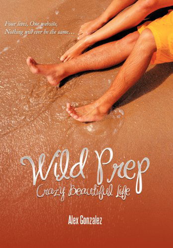 Cover for Alex Gonzalez · Wild Prep: Crazy Beautiful Life (Hardcover Book) (2011)