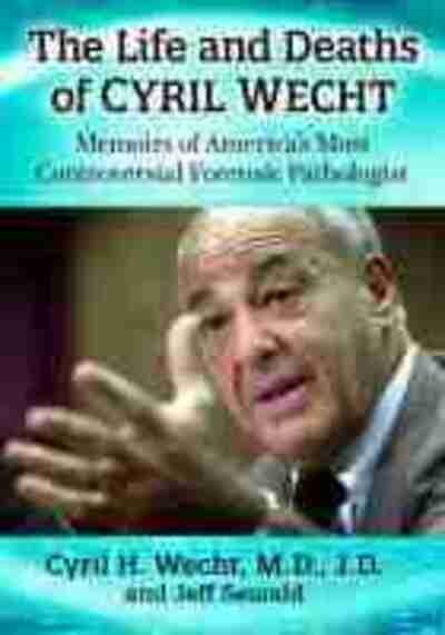Cover for Cyril H. Wecht · The Life and Deaths of Cyril Wecht: Memoirs of America's Most Controversial Forensic Pathologist (Paperback Book) (2020)
