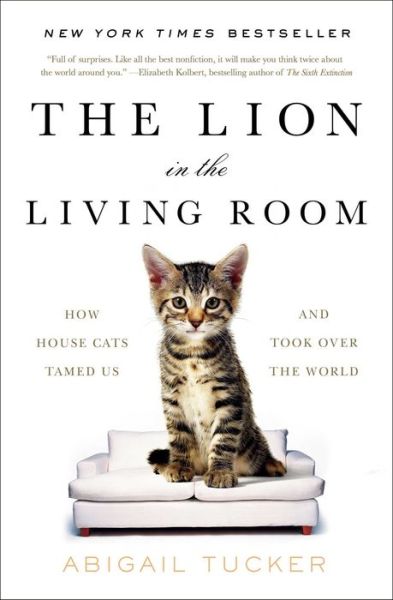 Cover for Abigail Tucker · The Lion in the Living Room: How House Cats Tamed Us and Took Over the World - A Gift for Cat Lovers (Paperback Book) (2017)