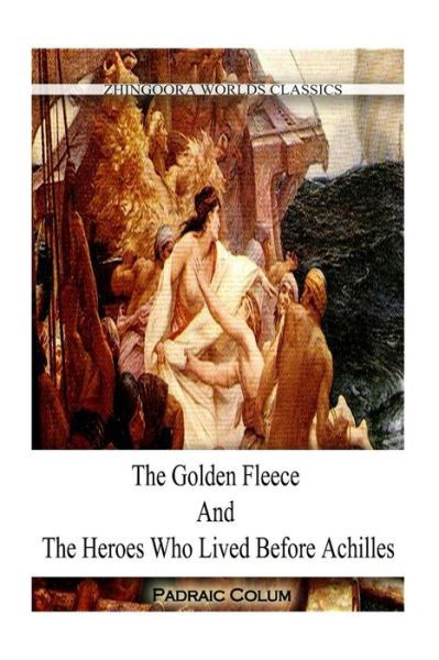 Cover for Padraic Colum · The Golden Fleece and the Heroes Who Lived Before Achilles (Taschenbuch) (2012)