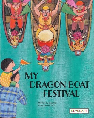 My Dragon Boat Festival - Bing Ge - Böcker - Reycraft Books - 9781478875246 - 13 december 1901