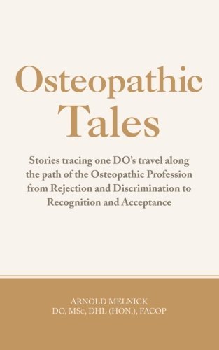 Osteopathic Tales: Stories Tracing One Do's Travel Along the Path of the Osteopathic Profession from Rejection and Discrimination to Recognition and Acceptance - Do Arnold Melnick - Bücher - AuthorHouse - 9781481732246 - 5. April 2013