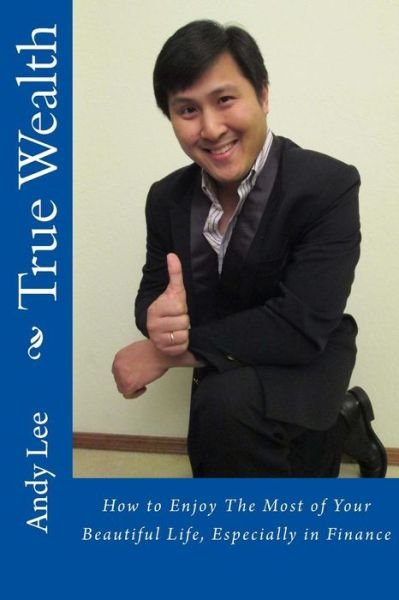 Cover for Andy Lee · True Wealth: How to Enjoy the Most of Your Beautiful Life, Especially in Finance (Paperback Book) (2013)