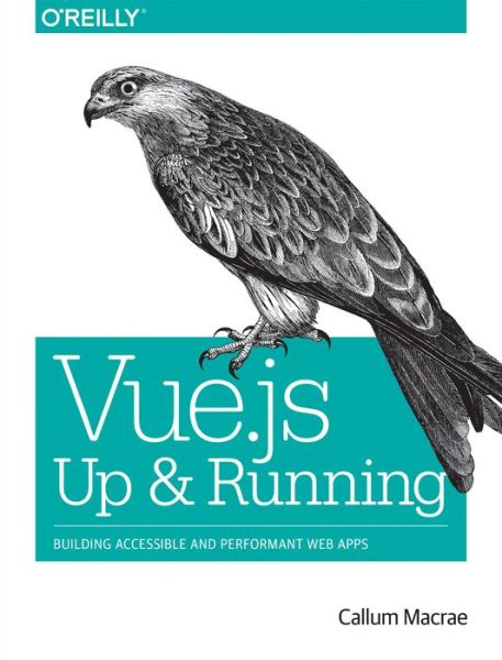 Vue.js - Up and Running: Building Accessible and Performant Web Apps - Callum Macrae - Livros - O'Reilly Media - 9781491997246 - 31 de março de 2018