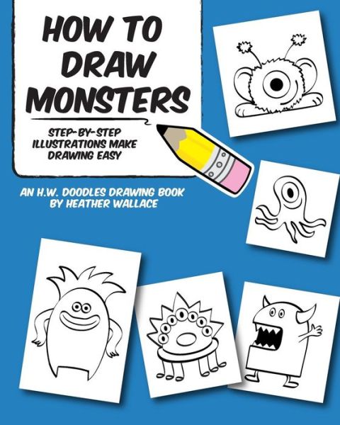 Cover for Heather Wallace · How to Draw Monsters: Step-by-step Illustrations Make Drawing Easy (An H.w. Doodles Drawing Book) (Taschenbuch) (2013)